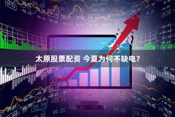 太原股票配资 今夏为何不缺电？